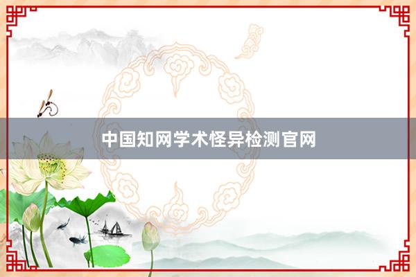 中国知网学术怪异检测官网