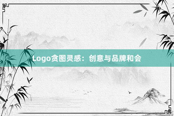 Logo贪图灵感：创意与品牌和会
