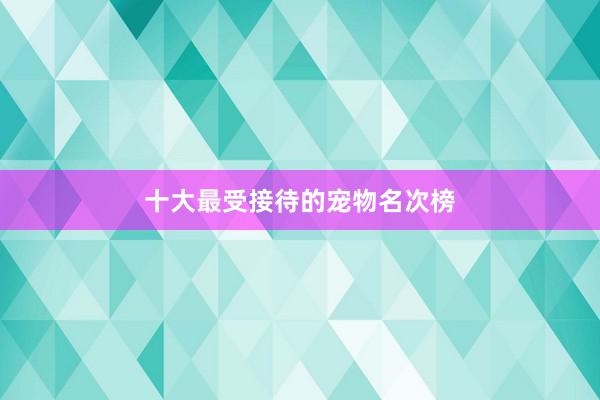 十大最受接待的宠物名次榜